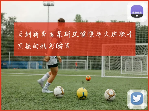 马刺新秀吉莱斯皮憧憬与文班联手空接的精彩瞬间