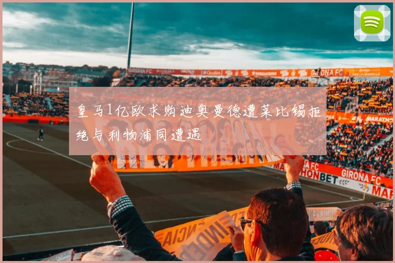 皇马1亿欧求购迪奥曼德遭莱比锡拒绝与利物浦同遭遇