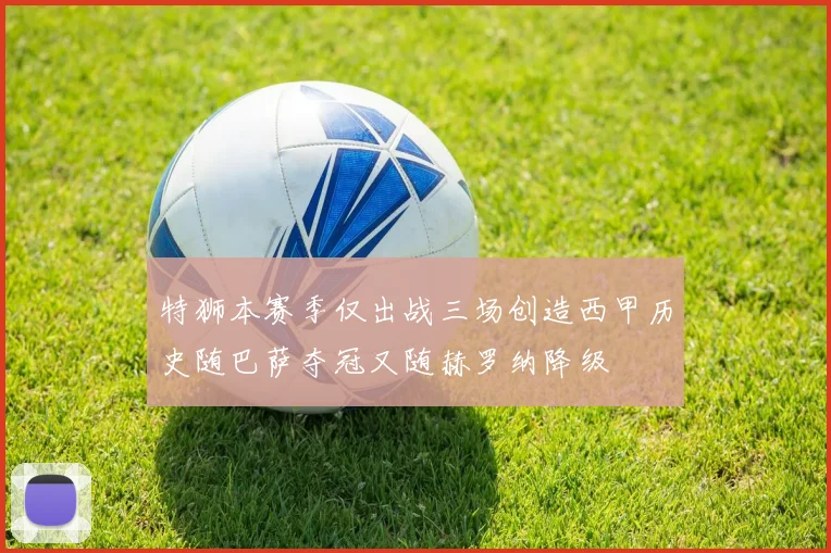 特狮本赛季仅出战三场创造西甲历史随巴萨夺冠又随赫罗纳降级