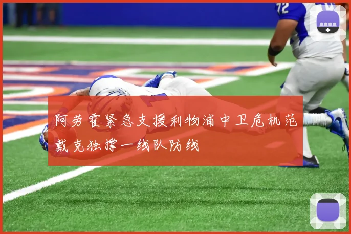 阿劳霍紧急支援利物浦中卫危机范戴克独撑一线队防线